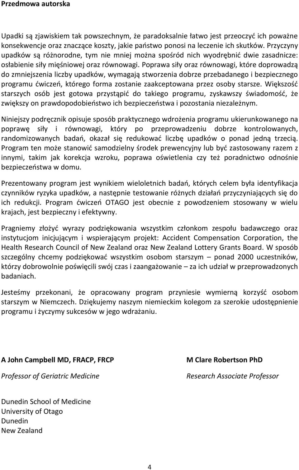 Poprawa siły oraz równowagi, które doprowadzą do zmniejszenia liczby upadków, wymagają stworzenia dobrze przebadanego i bezpiecznego programu ćwiczeń, którego forma zostanie zaakceptowana przez osoby