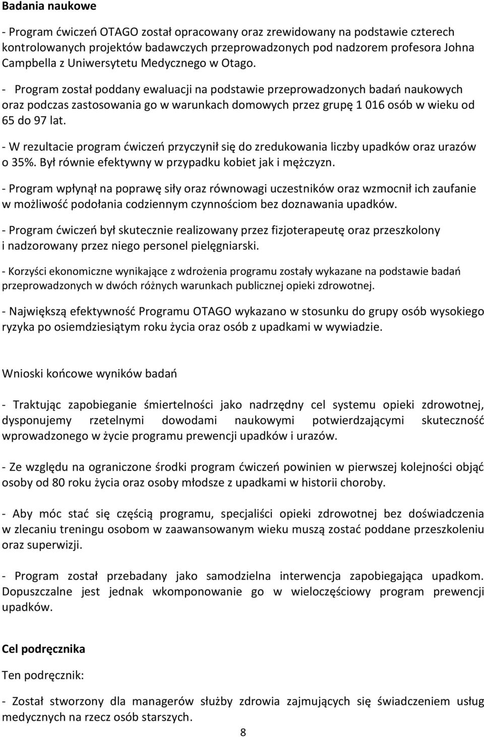 - Program został poddany ewaluacji na podstawie przeprowadzonych badań naukowych oraz podczas zastosowania go w warunkach domowych przez grupę 1 016 osób w wieku od 65 do 97 lat.