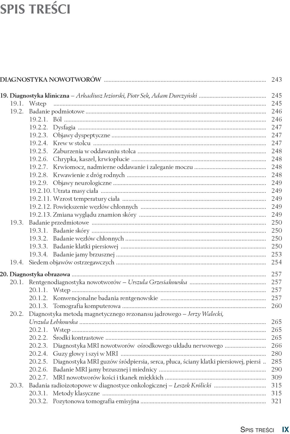 .. 248 19.2.8. Krwawienie z dróg rodnych... 248 19.2.9. Objawy neurologiczne... 249 19.2.10. Utrata masy ciała... 249 19.2.11. Wzrost temperatury ciała... 249 19.2.12. Powiększenie węzłów chłonnych.