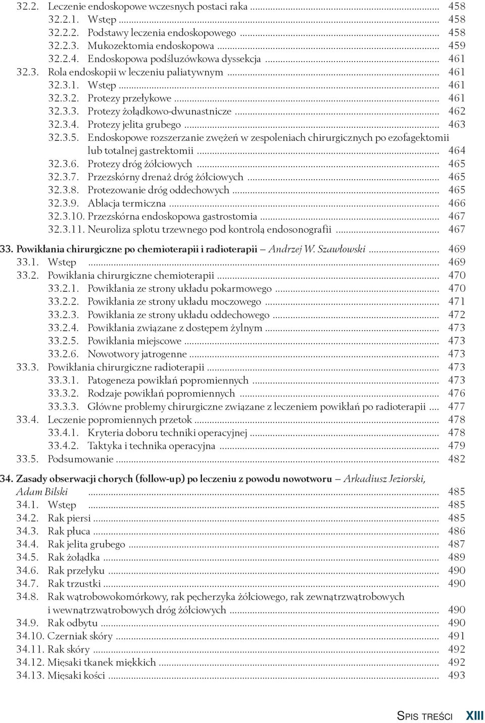 3.5. Endoskopowe rozszerzanie zwężeń w zespoleniach chirurgicznych po ezofagektomii lub totalnej gastrektomii... 464 32.3.6. Protezy dróg żółciowych... 465 32.3.7. Przezskórny drenaż dróg żółciowych.