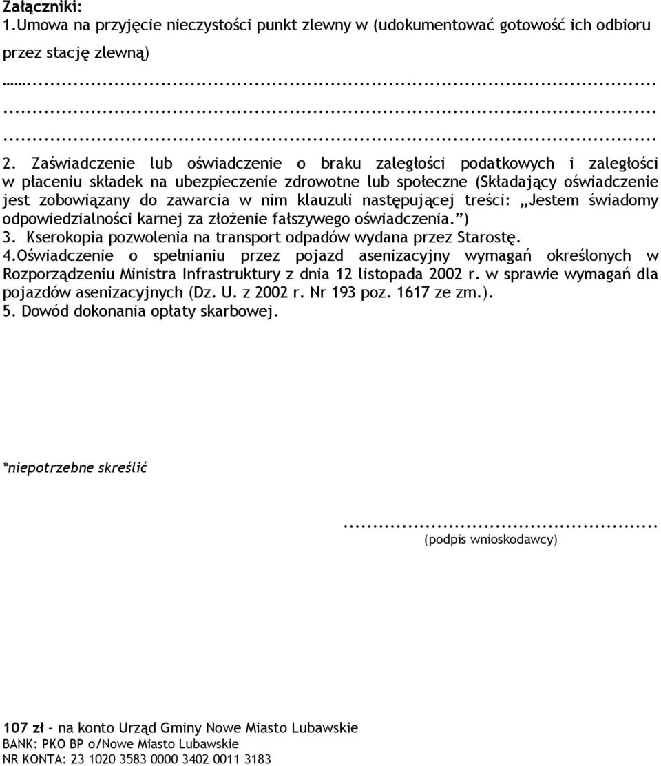 klauzuli następującej treści: Jestem świadomy odpowiedzialności karnej za złożenie fałszywego oświadczenia. ) 3. Kserokopia pozwolenia na transport odpadów wydana przez Starostę. 4.