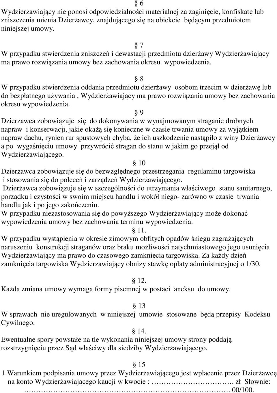 8 W przypadku stwierdzenia oddania przedmiotu dzierżawy osobom trzecim w dzierżawę lub do bezpłatnego używania, Wydzierżawiający ma prawo rozwiązania umowy bez zachowania okresu wypowiedzenia.
