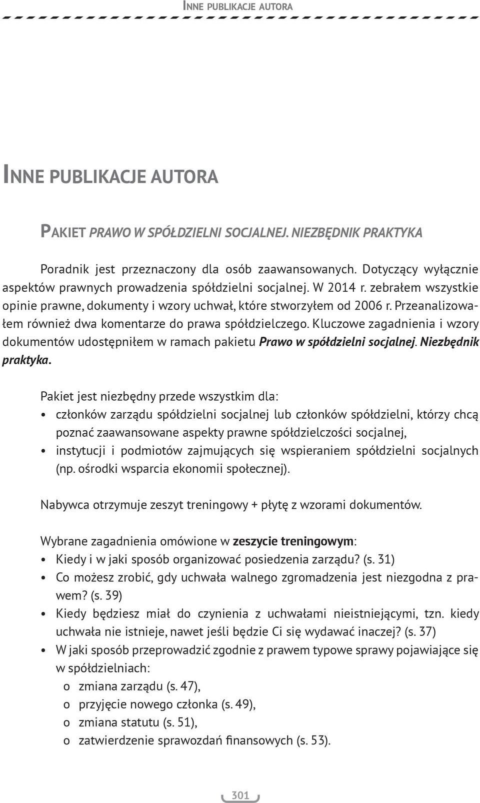 Przeanalizowałem również dwa komentarze do prawa spółdzielczego. Kluczowe zagadnienia i wzory dokumentów udostępniłem w ramach pakietu Prawo w spółdzielni socjalnej. Niezbędnik praktyka.