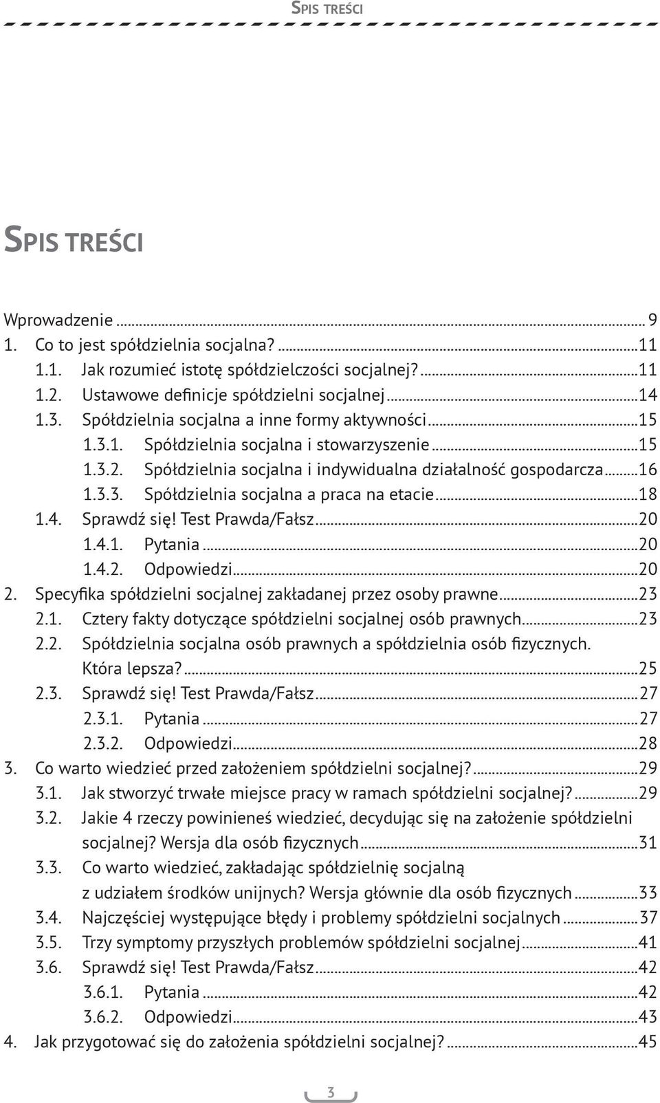 ..18 1.4. Sprawdź się! Test Prawda/Fałsz...20 1.4.1. Pytania...20 1.4.2. Odpowiedzi...20 2. Specyfika spółdzielni socjalnej zakładanej przez osoby prawne...23 2.1. Cztery fakty dotyczące spółdzielni socjalnej osób prawnych.