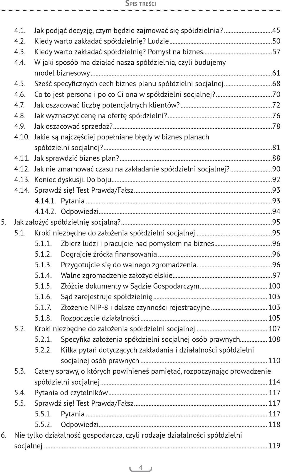 8. Jak wyznaczyć cenę na ofertę spółdzielni?...76 4.9. Jak oszacować sprzedaż?...78 4.10. Jakie są najczęściej popełniane błędy w biznes planach spółdzielni socjalnej?...81 4.11.