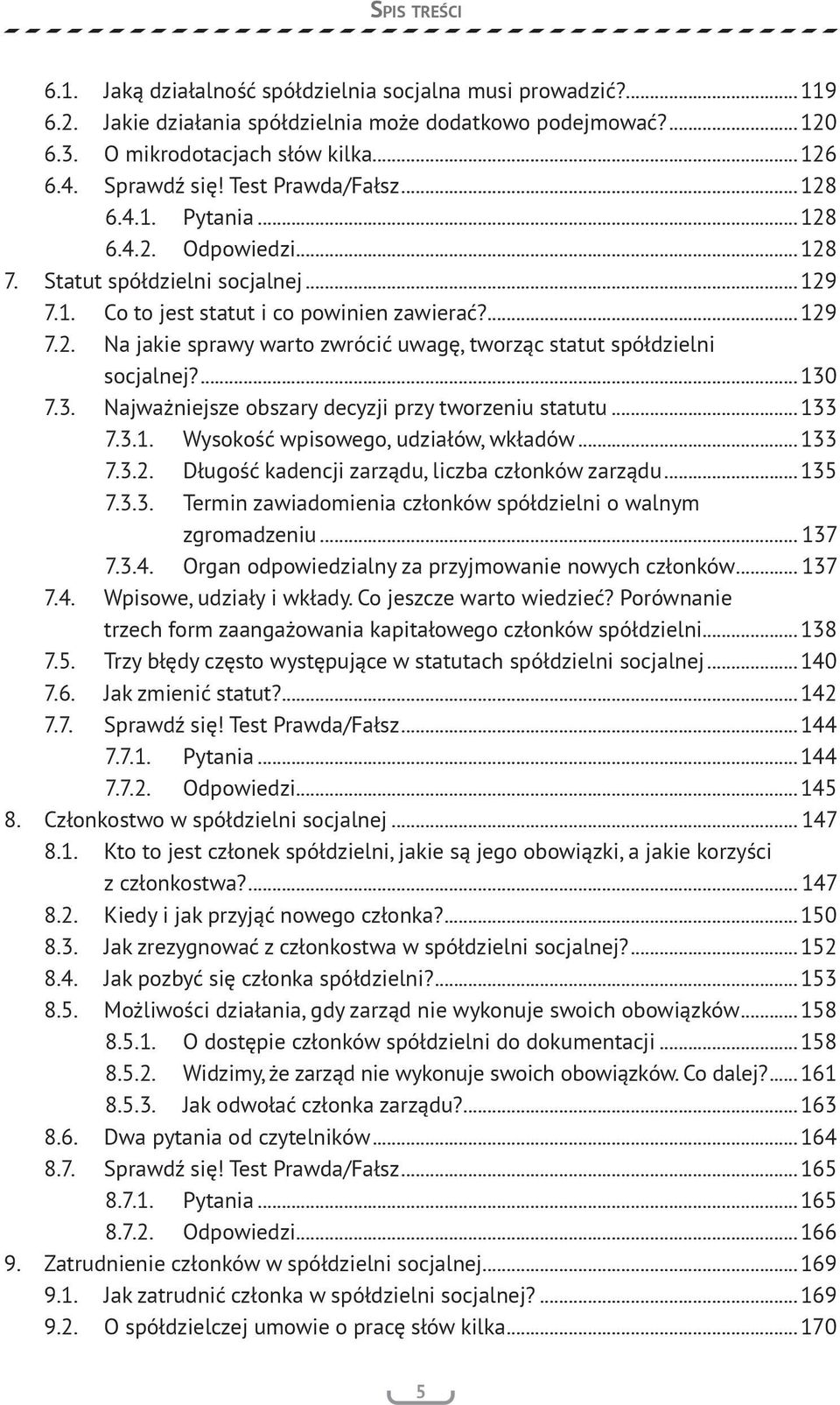 ...130 7.3. Najważniejsze obszary decyzji przy tworzeniu statutu...133 7.3.1. Wysokość wpisowego, udziałów, wkładów...133 7.3.2. Długość kadencji zarządu, liczba członków zarządu...135 7.3.3. Termin zawiadomienia członków spółdzielni o walnym zgromadzeniu.