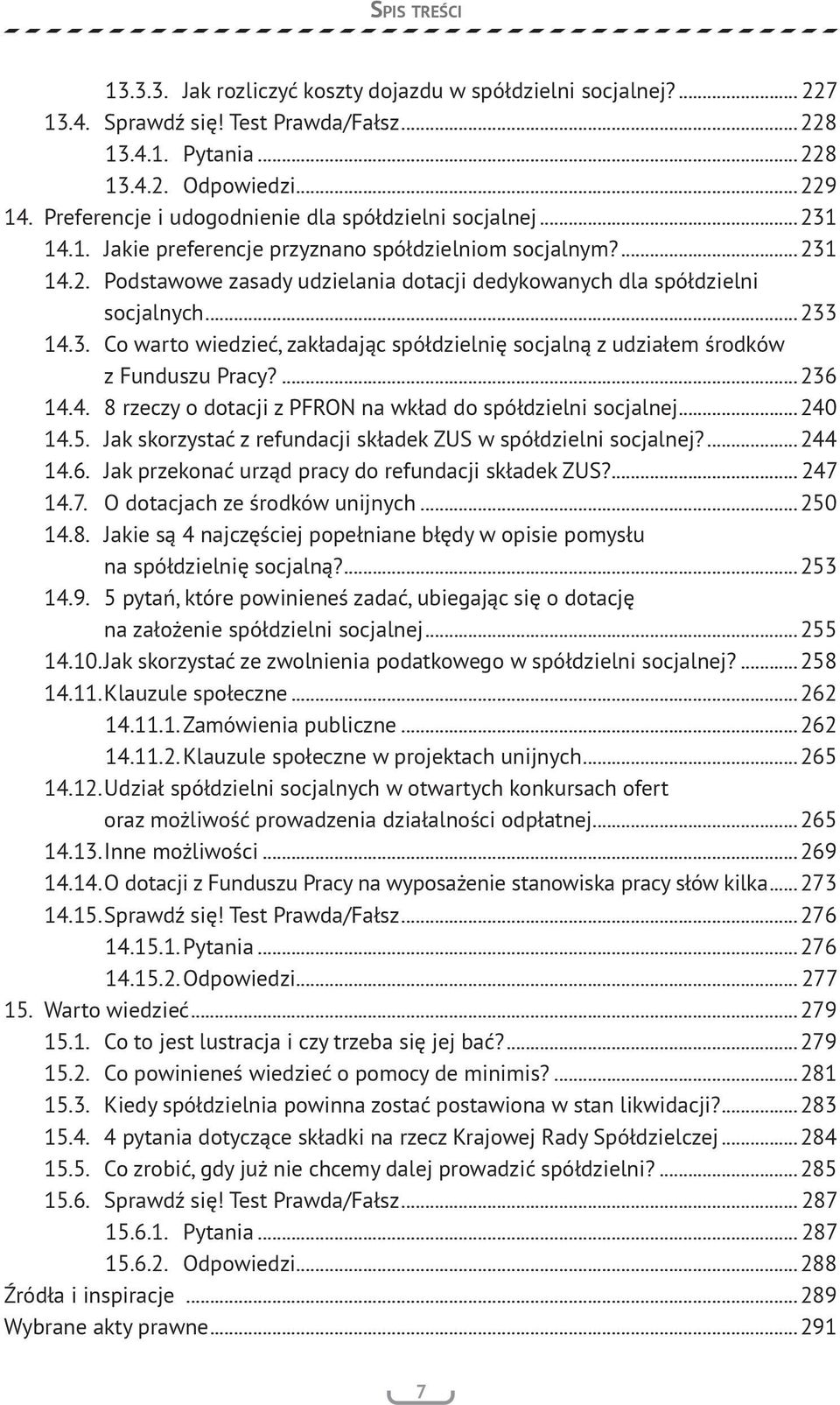 ..233 14.3. Co warto wiedzieć, zakładając spółdzielnię socjalną z udziałem środków z Funduszu Pracy?...236 14.4. 8 rzeczy o dotacji z PFRON na wkład do spółdzielni socjalnej...240 14.5.