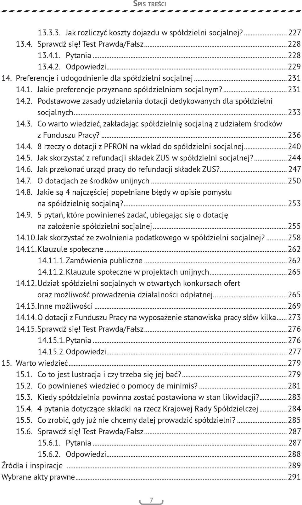 ..233 14.3. Co warto wiedzieć, zakładając spółdzielnię socjalną z udziałem środków z Funduszu Pracy?...236 14.4. 8 rzeczy o dotacji z PFRON na wkład do spółdzielni socjalnej...240 14.5.