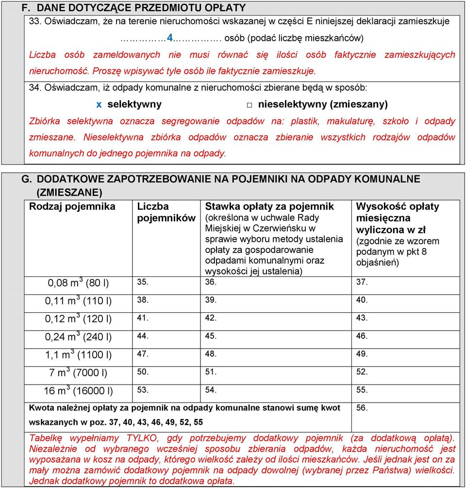 Oświadczam, iż odpady komunalne z nieruchomości zbierane będą w sposób: x selektywny nieselektywny (zmieszany) Zbiórka selektywna oznacza segregowanie odpadów na: plastik, makulaturę, szkoło i odpady