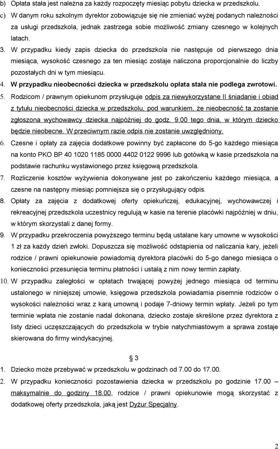 W przypadku kiedy zapis dziecka do przedszkola nie następuje od pierwszego dnia miesiąca, wysokość czesnego za ten miesiąc zostaje naliczona proporcjonalnie do liczby pozostałych dni w tym miesiącu.