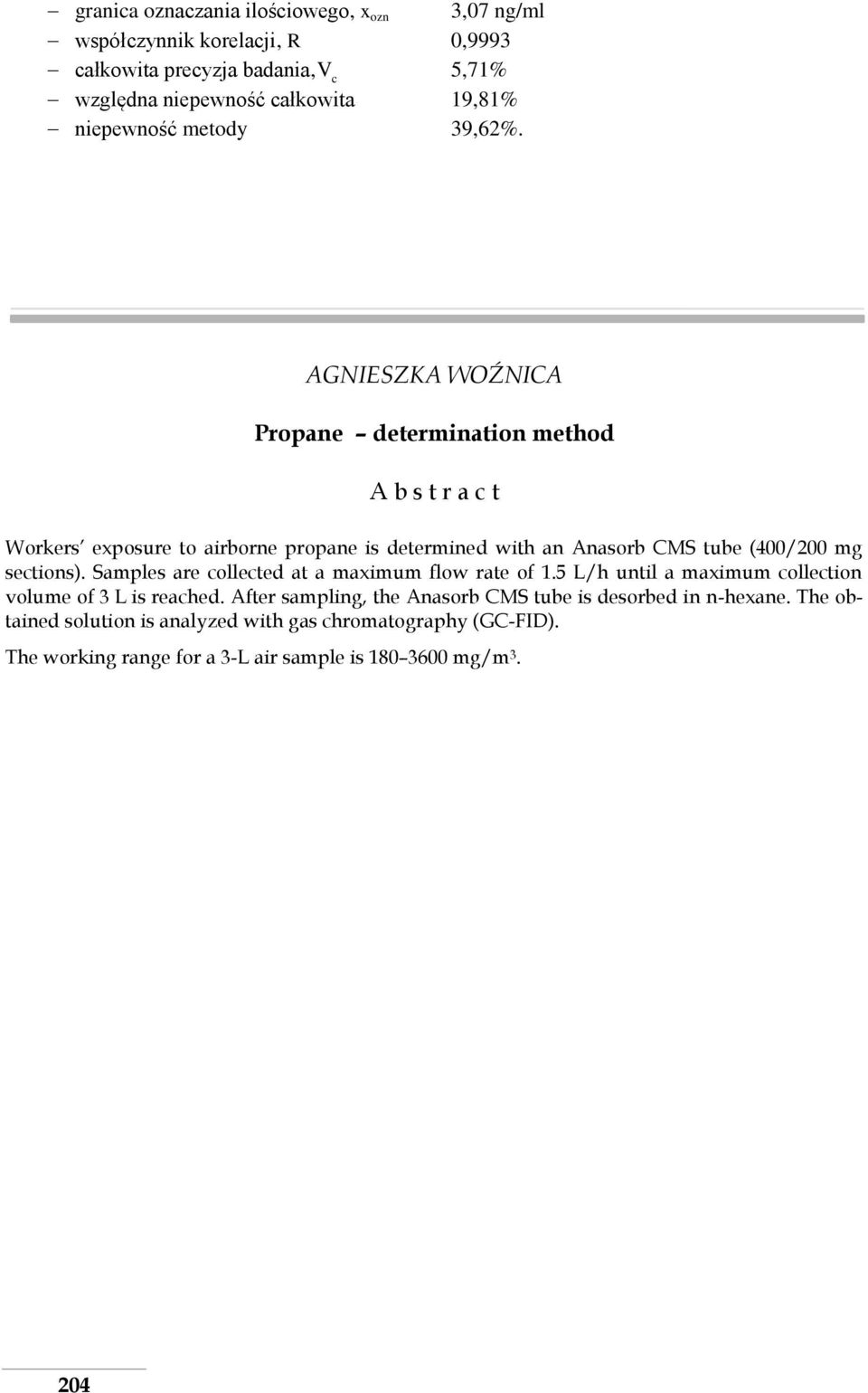AGNIESZKA WOŹNICA Propane determination method A b s t r a c t Workers exposure to airborne propane is determined with an Anasorb CMS tube (400/200 mg sections).