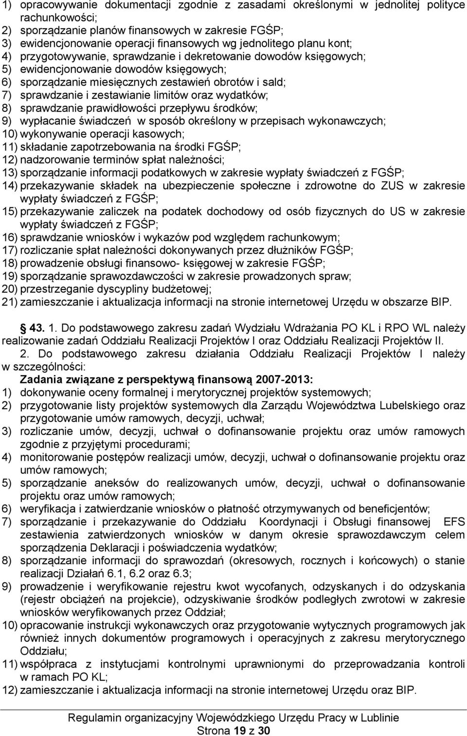 sprawdzanie i zestawianie limitów oraz wydatków; 8) sprawdzanie prawidłowości przepływu środków; 9) wypłacanie świadczeń w sposób określony w przepisach wykonawczych; 10) wykonywanie operacji