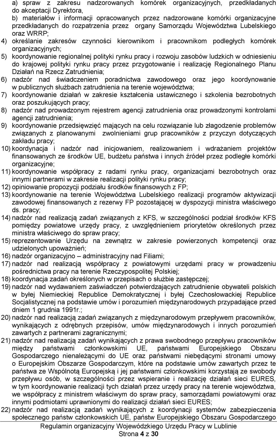 polityki rynku pracy i rozwoju zasobów ludzkich w odniesieniu do krajowej polityki rynku pracy przez przygotowanie i realizację Regionalnego Planu Działań na Rzecz Zatrudnienia; 6) nadzór nad