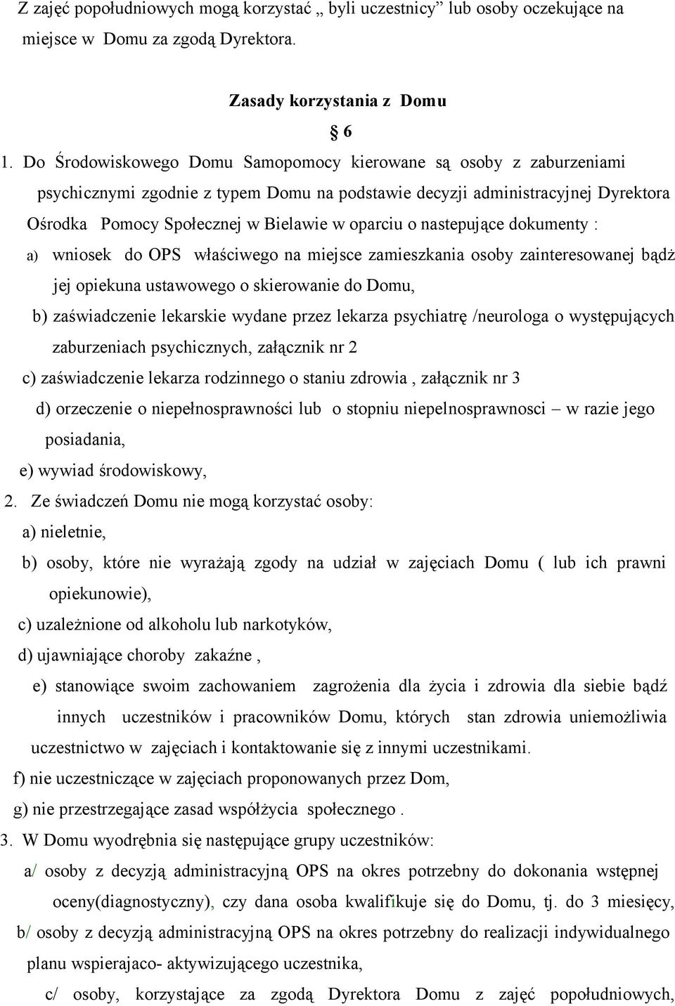 nastepujące dokumenty : a) wniosek do OPS właściwego na miejsce zamieszkania osoby zainteresowanej bądż jej opiekuna ustawowego o skierowanie do Domu, b) zaświadczenie lekarskie wydane przez lekarza