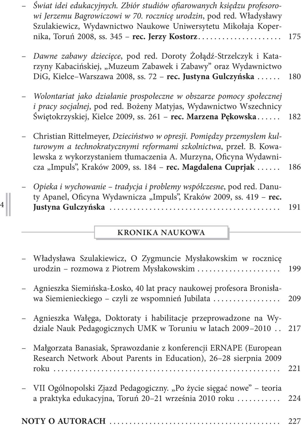 Doroty Żołądź-Strzelczyk i Katarzyny Kabacińskiej, Muzeum Zabawek i Zabawy oraz Wydawnictwo DiG, Kielce Warszawa 2008, ss. 72 rec. Justyna Gulczyńska.