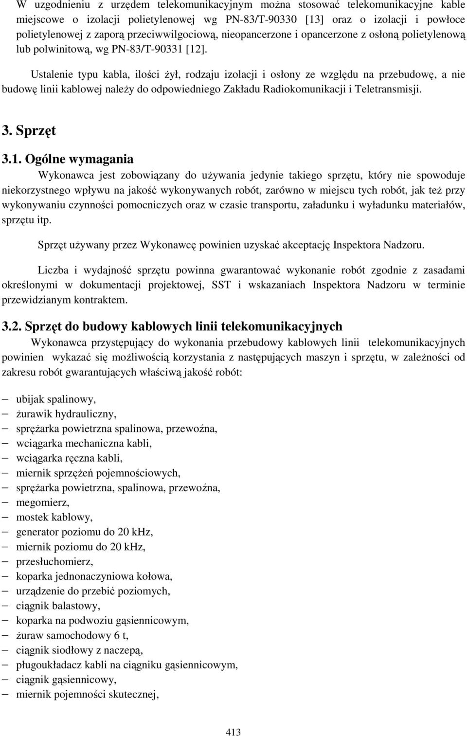 Ustalenie typu kabla, ilości Ŝył, rodzaju izolacji i osłony ze względu na przebudowę, a nie budowę linii kablowej naleŝy do odpowiedniego Zakładu Radiokomunikacji i Teletransmisji. 3. Sprzęt 3.1.
