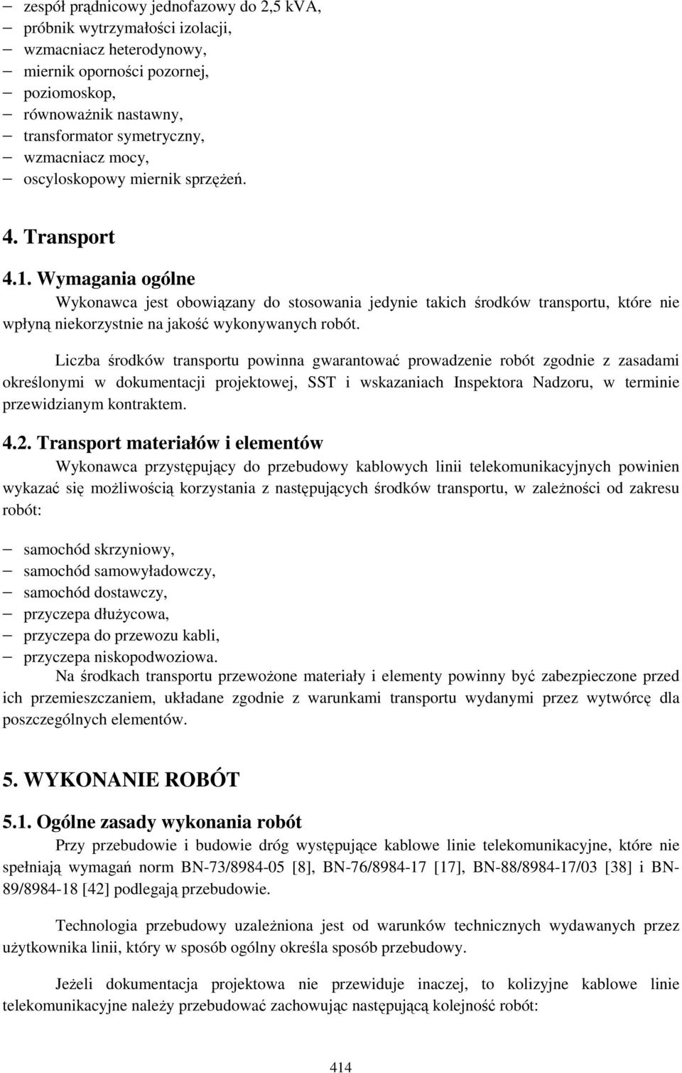 Wymagania ogólne Wykonawca jest obowiązany do stosowania jedynie takich środków transportu, które nie wpłyną niekorzystnie na jakość wykonywanych robót.