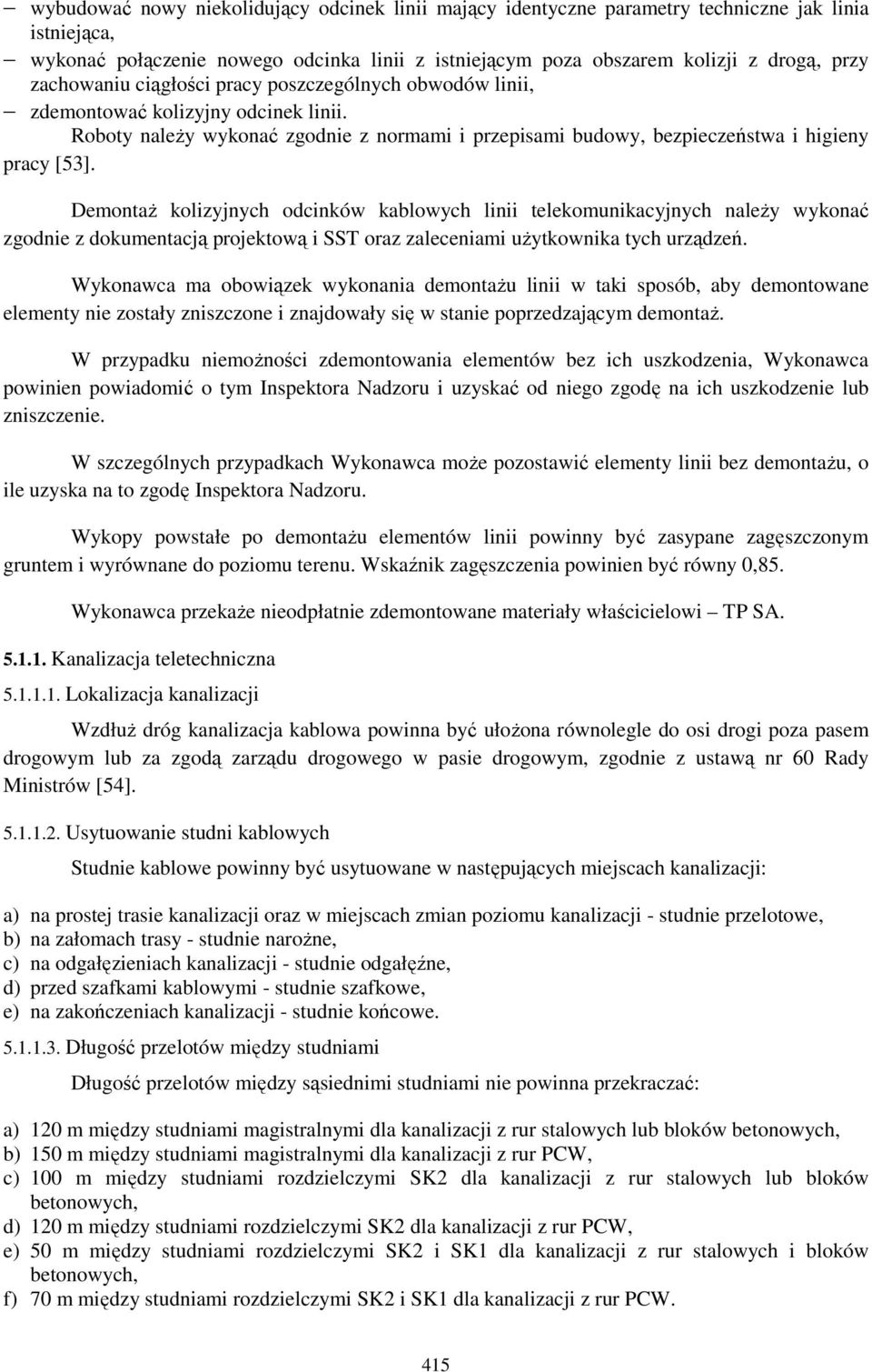 DemontaŜ kolizyjnych odcinków kablowych linii telekomunikacyjnych naleŝy wykonać zgodnie z dokumentacją projektową i SST oraz zaleceniami uŝytkownika tych urządzeń.