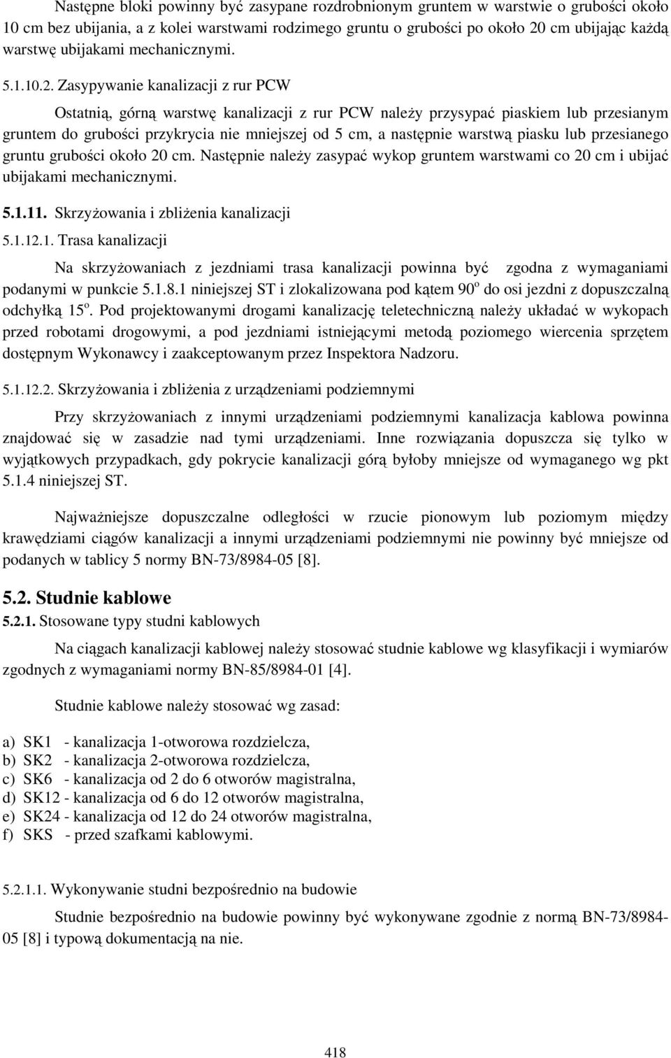 Zasypywanie kanalizacji z rur PCW Ostatnią, górną warstwę kanalizacji z rur PCW naleŝy przysypać piaskiem lub przesianym gruntem do grubości przykrycia nie mniejszej od 5 cm, a następnie warstwą