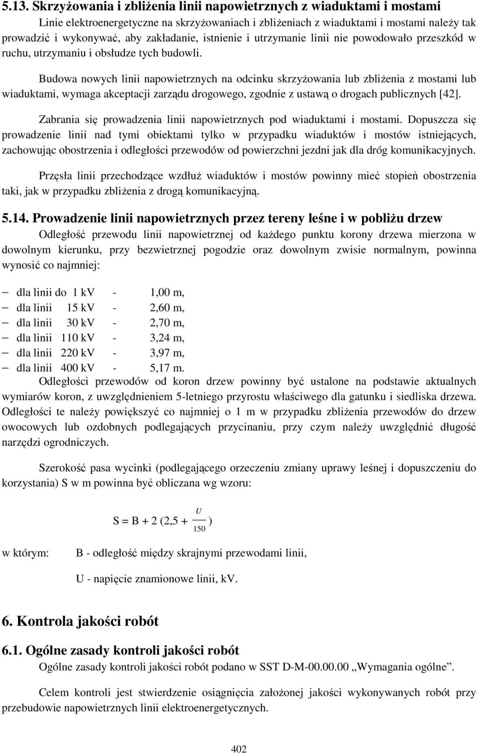 Budowa nowych linii napowietrznych na odcinku skrzyŝowania lub zbliŝenia z mostami lub wiaduktami, wymaga akceptacji zarządu drogowego, zgodnie z ustawą o drogach publicznych [42].