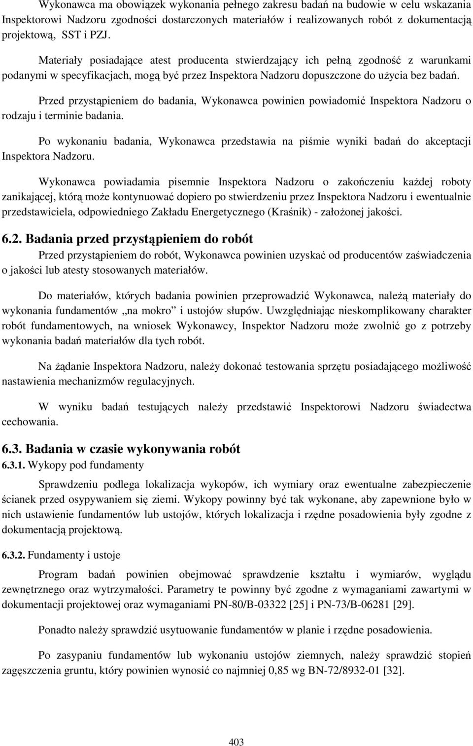 Przed przystąpieniem do badania, Wykonawca powinien powiadomić Inspektora Nadzoru o rodzaju i terminie badania.