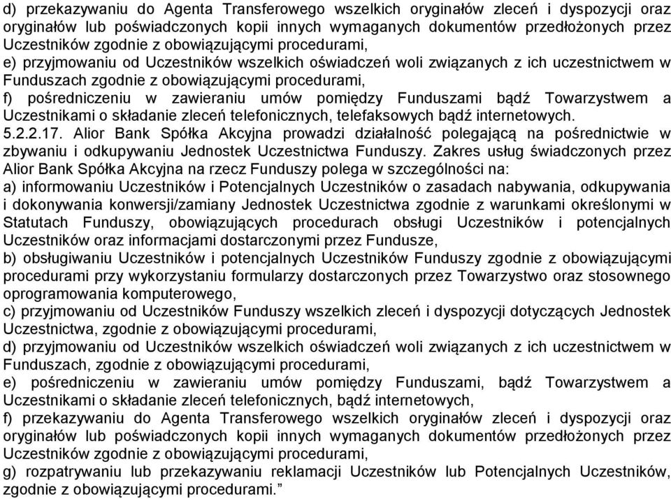 Alior Bank Spółka Akcyjna prowadzi działalność polegającą na pośrednictwie w zbywaniu i odkupywaniu Jednostek Uczestnictwa Zakres usług świadczonych przez Alior Bank Spółka Akcyjna na rzecz Funduszy