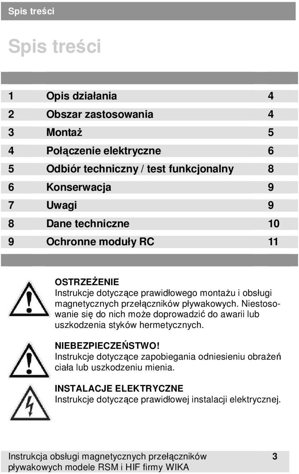 Niestosowanie się do nich może doprowadzić do awarii lub uszkodzenia styków hermetycznych. NIEBEZPIECZEŃSTWO!