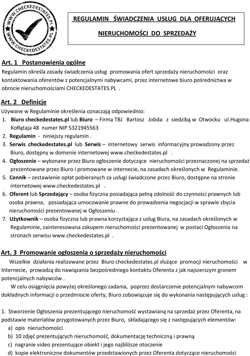 w obrocie nieruchomościami CHECKEDESTATES.PL. Art. 2 Definicje Używane w Regulaminie określenia oznaczają odpowiednio: 1. Biuro checkedestates.