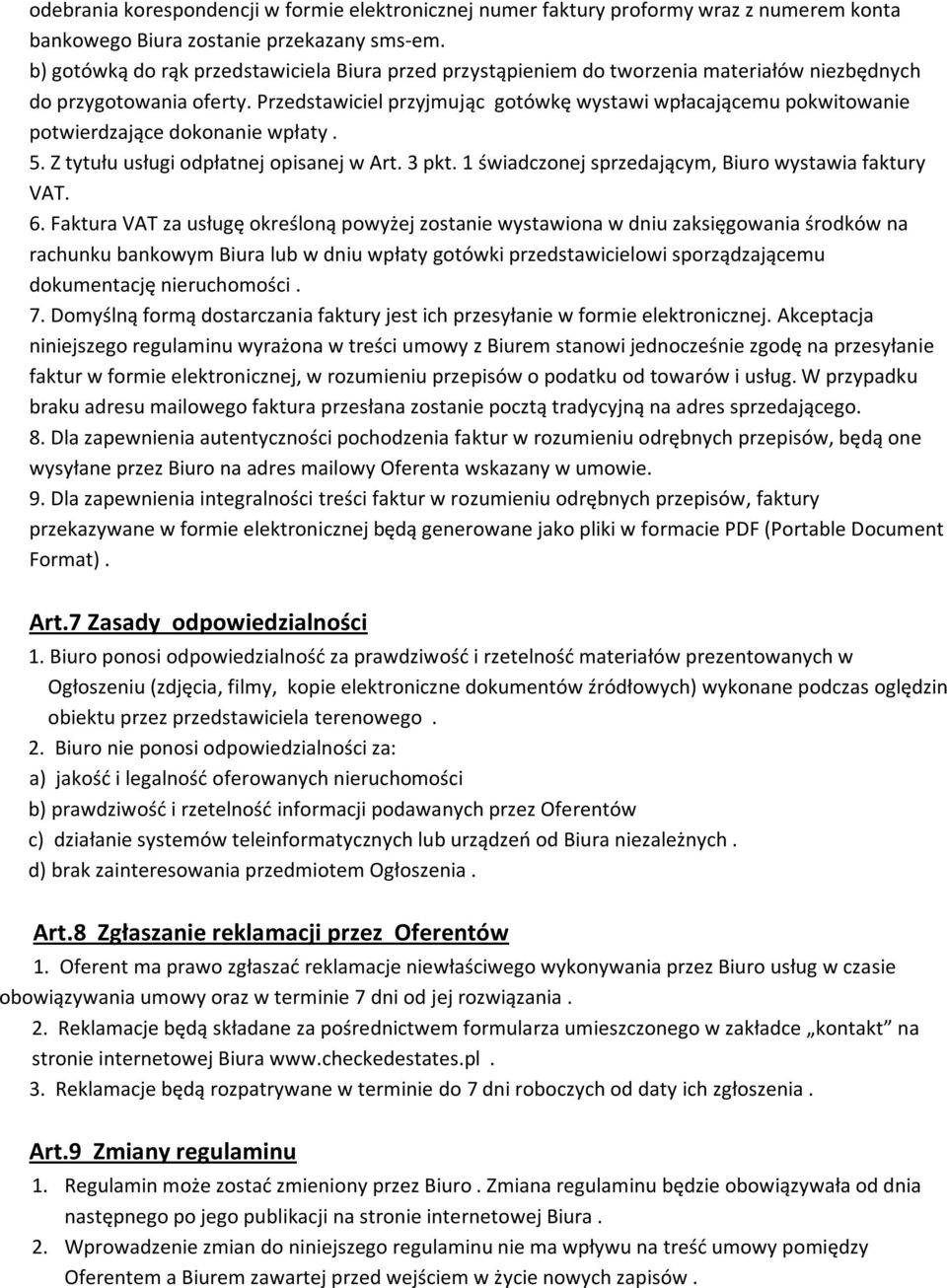 Przedstawiciel przyjmując gotówkę wystawi wpłacającemu pokwitowanie potwierdzające dokonanie wpłaty. 5. Z tytułu usługi odpłatnej opisanej w Art. 3 pkt.