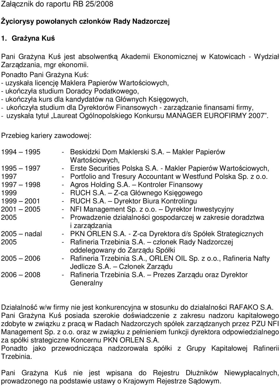 Dyrektorów Finansowych - zarządzanie finansami firmy, - uzyskała tytuł Laureat Ogólnopolskiego Konkursu MANAGER EUROFIRMY 2007. 1994 1995 - Beskidzki Dom Maklerski S.A. Makler Papierów Wartościowych, 1995 1997 - Erste Securities Polska S.