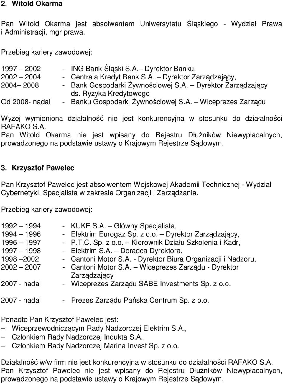 A. Pan Witold Okarma nie jest wpisany do Rejestru DłuŜników Niewypłacalnych, 3. Krzysztof Pawelec Pan Krzysztof Pawelec jest absolwentem Wojskowej Akademii Technicznej - Wydział Cybernetyki.