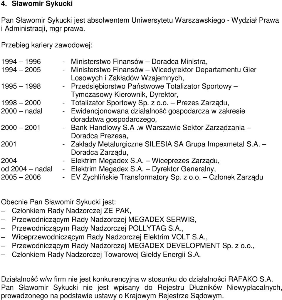 Sportowy Tymczasowy Kierownik, Dyrektor, 1998 2000 - Totalizator Sportowy Sp. z o.o. Prezes Zarządu, 2000 nadal - Ewidencjonowana działalność gospodarcza w zakresie doradztwa gospodarczego, 2000 2001 - Bank Handlowy S.