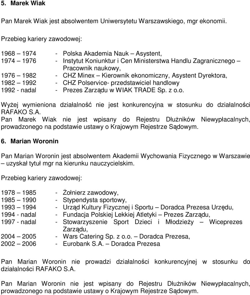 1982 1992 - CHZ Polservice- przedstawiciel handlowy 1992 - nadal - Prezes Zarządu w WIAK TRADE Sp. z o.o. WyŜej wymieniona działalność nie jest konkurencyjna w stosunku do działalności RAFAKO S.A. Pan Marek Wiak nie jest wpisany do Rejestru DłuŜników Niewypłacalnych, 6.