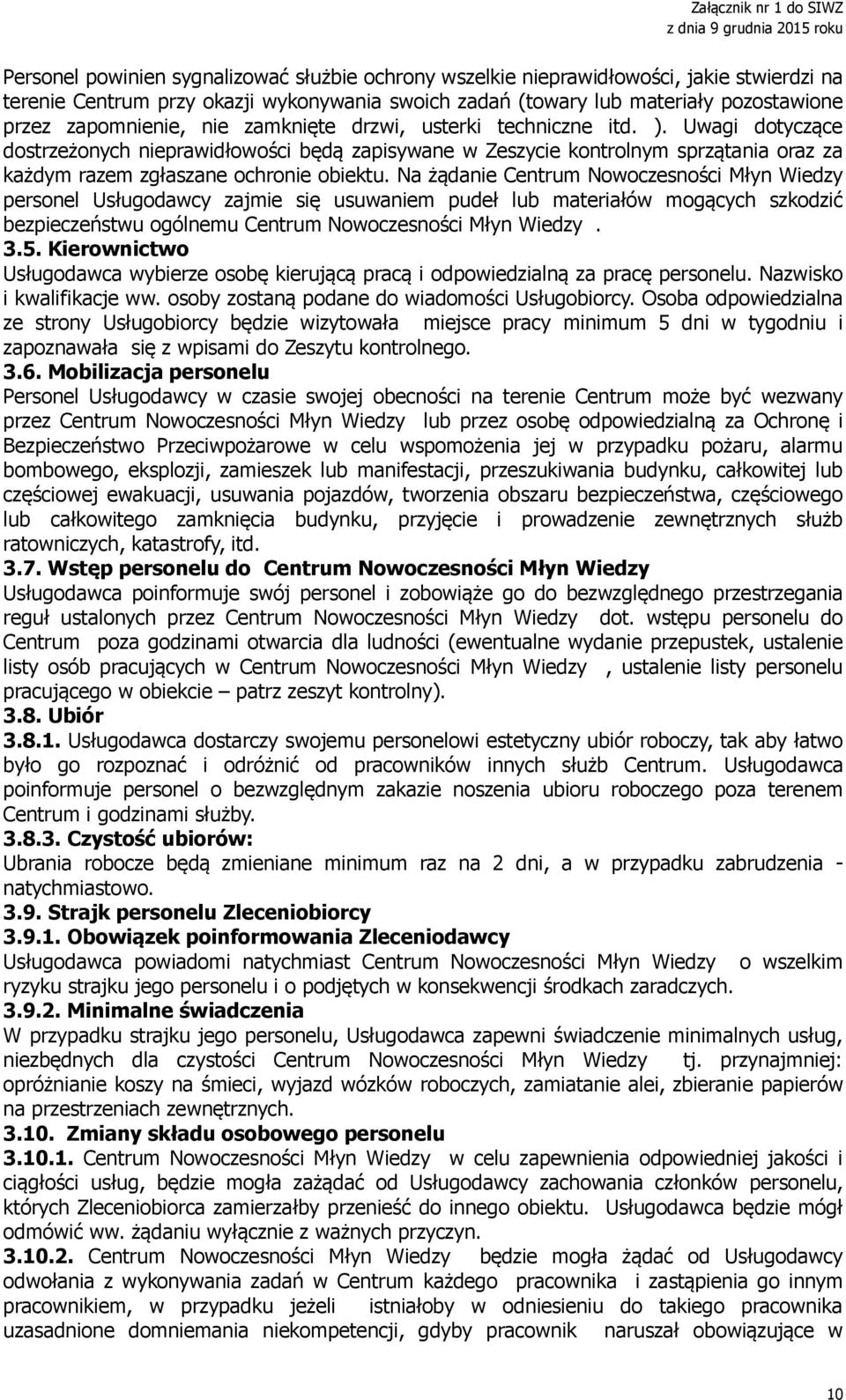 Na żądanie Centrum Nowoczesności Młyn Wiedzy personel Usługodawcy zajmie się usuwaniem pudeł lub materiałów mogących szkodzić bezpieczeństwu ogólnemu Centrum Nowoczesności Młyn Wiedzy. 3.5.