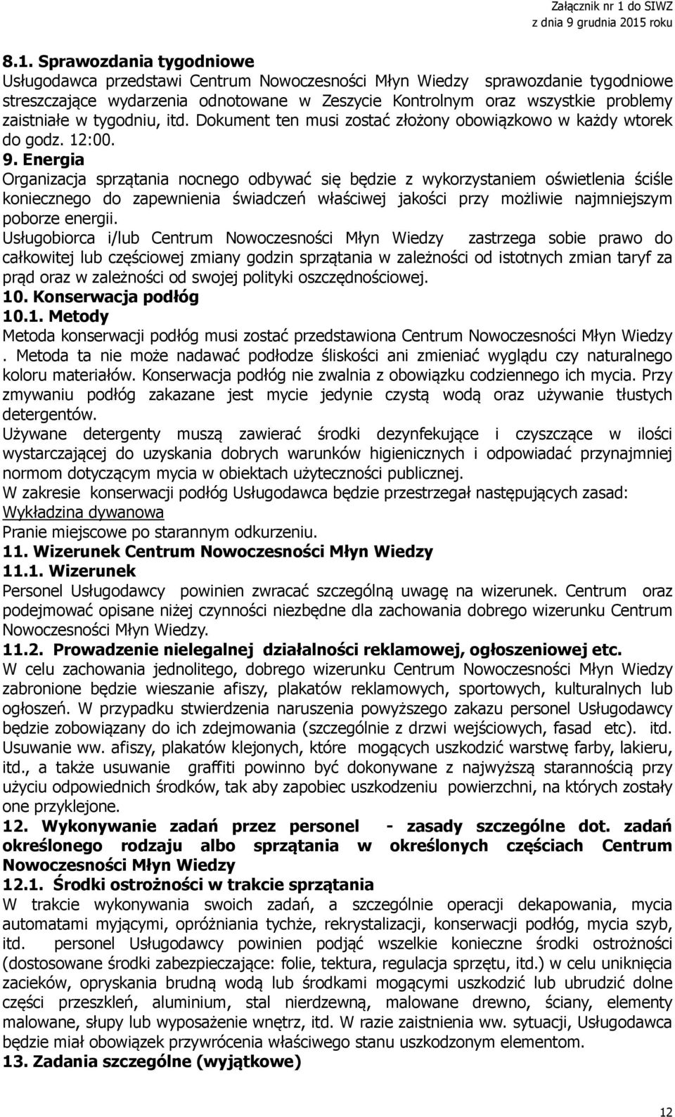 Energia Organizacja sprzątania nocnego odbywać się będzie z wykorzystaniem oświetlenia ściśle koniecznego do zapewnienia świadczeń właściwej jakości przy możliwie najmniejszym poborze energii.