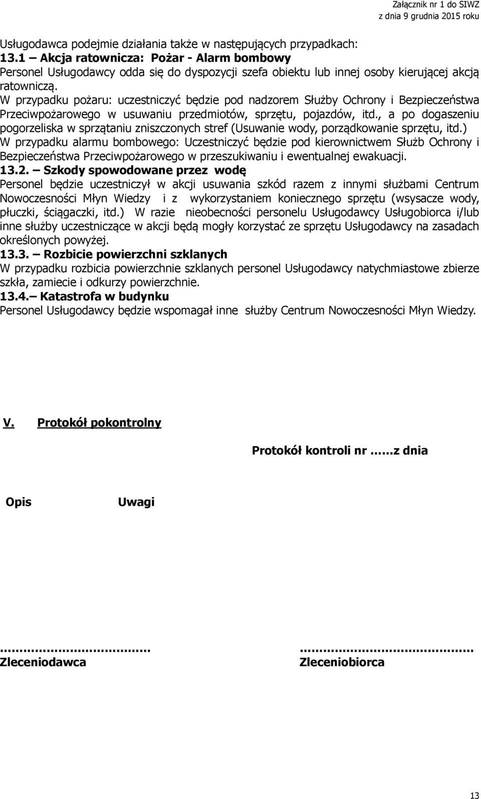 W przypadku pożaru: uczestniczyć będzie pod nadzorem Służby Ochrony i Bezpieczeństwa Przeciwpożarowego w usuwaniu przedmiotów, sprzętu, pojazdów, itd.