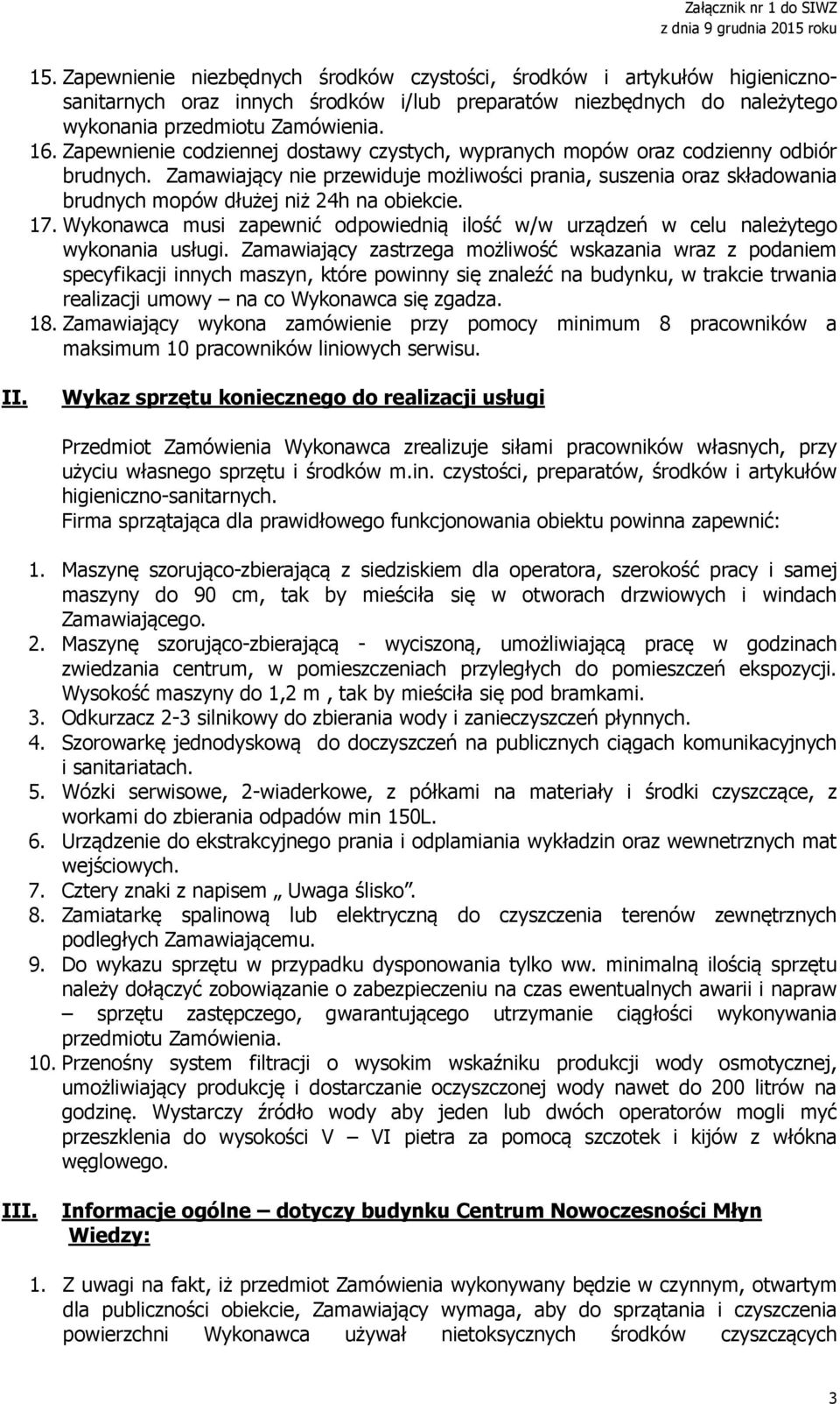 Zamawiający nie przewiduje możliwości prania, suszenia oraz składowania brudnych mopów dłużej niż 24h na obiekcie. 17.