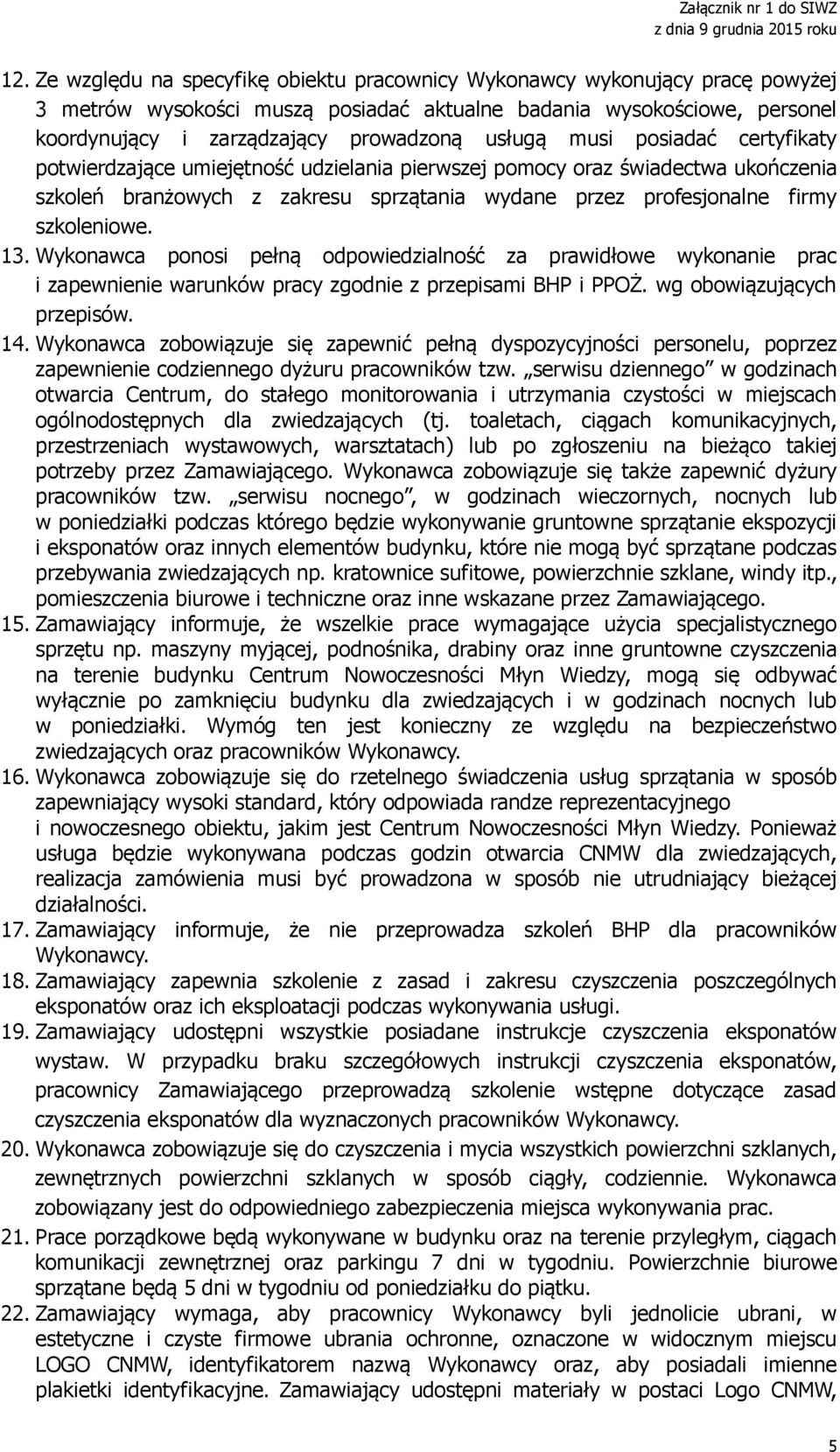 13. Wykonawca ponosi pełną odpowiedzialność za prawidłowe wykonanie prac i zapewnienie warunków pracy zgodnie z przepisami BHP i PPOŻ. wg obowiązujących przepisów. 14.