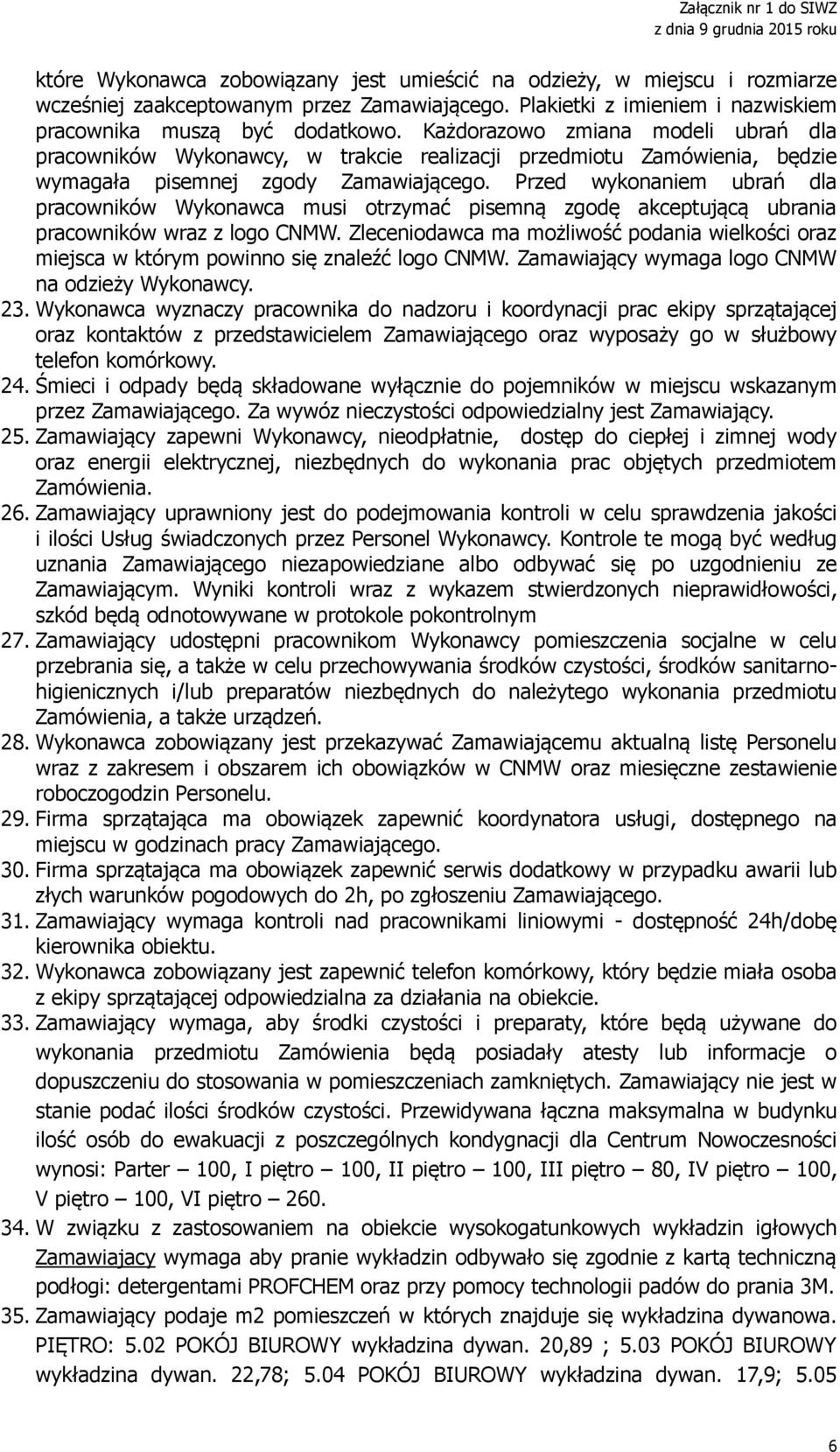 Przed wykonaniem ubrań dla pracowników Wykonawca musi otrzymać pisemną zgodę akceptującą ubrania pracowników wraz z logo CNMW.