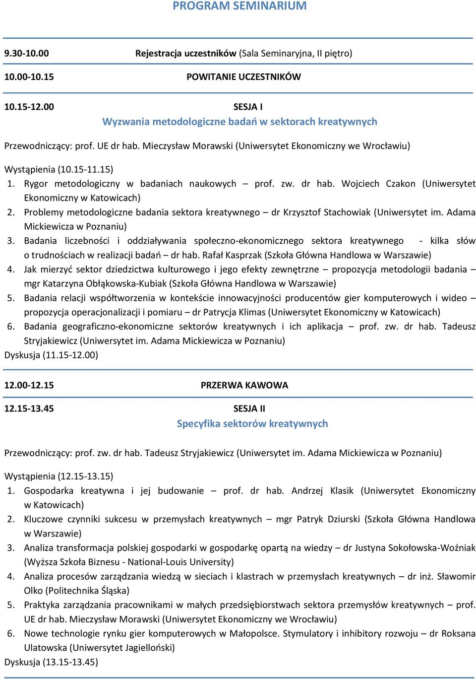 Rygor metodologiczny w badaniach naukowych prof. zw. dr hab. Wojciech Czakon (Uniwersytet Ekonomiczny w Katowicach) 2.