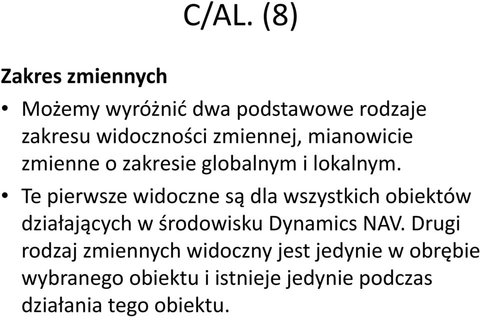 Te pierwsze widoczne są dla wszystkich obiektów działających w środowisku Dynamics NAV.