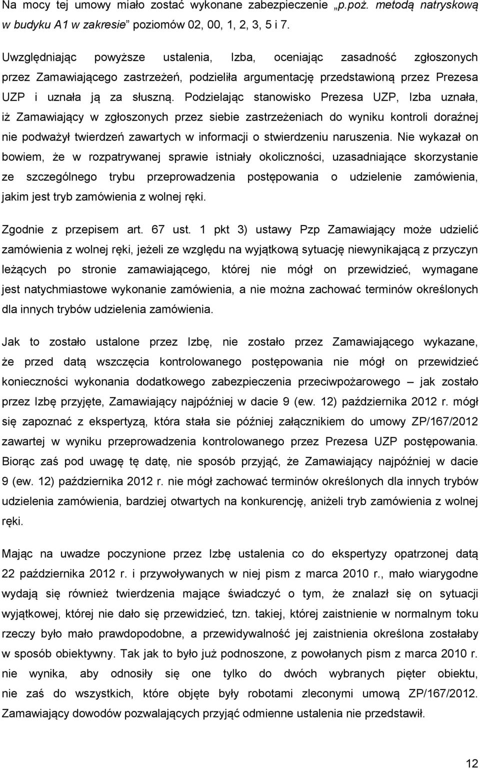 Podzielając stanowisko Prezesa UZP, Izba uznała, iż Zamawiający w zgłoszonych przez siebie zastrzeżeniach do wyniku kontroli doraźnej nie podważył twierdzeń zawartych w informacji o stwierdzeniu