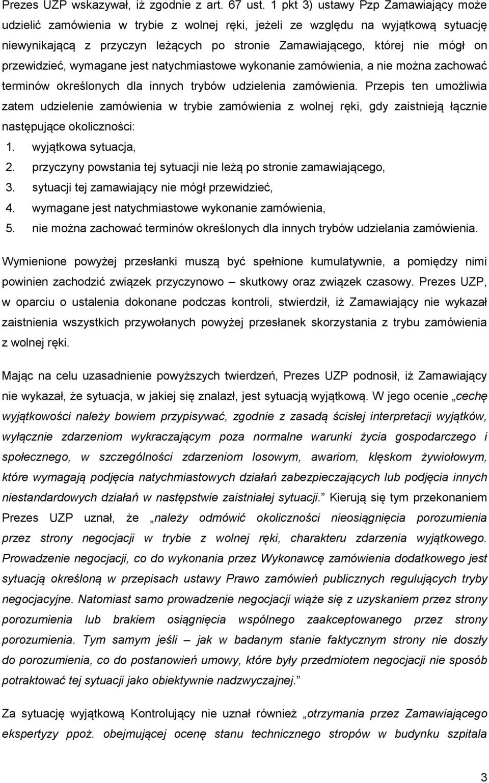 przewidzieć, wymagane jest natychmiastowe wykonanie zamówienia, a nie można zachować terminów określonych dla innych trybów udzielenia zamówienia.