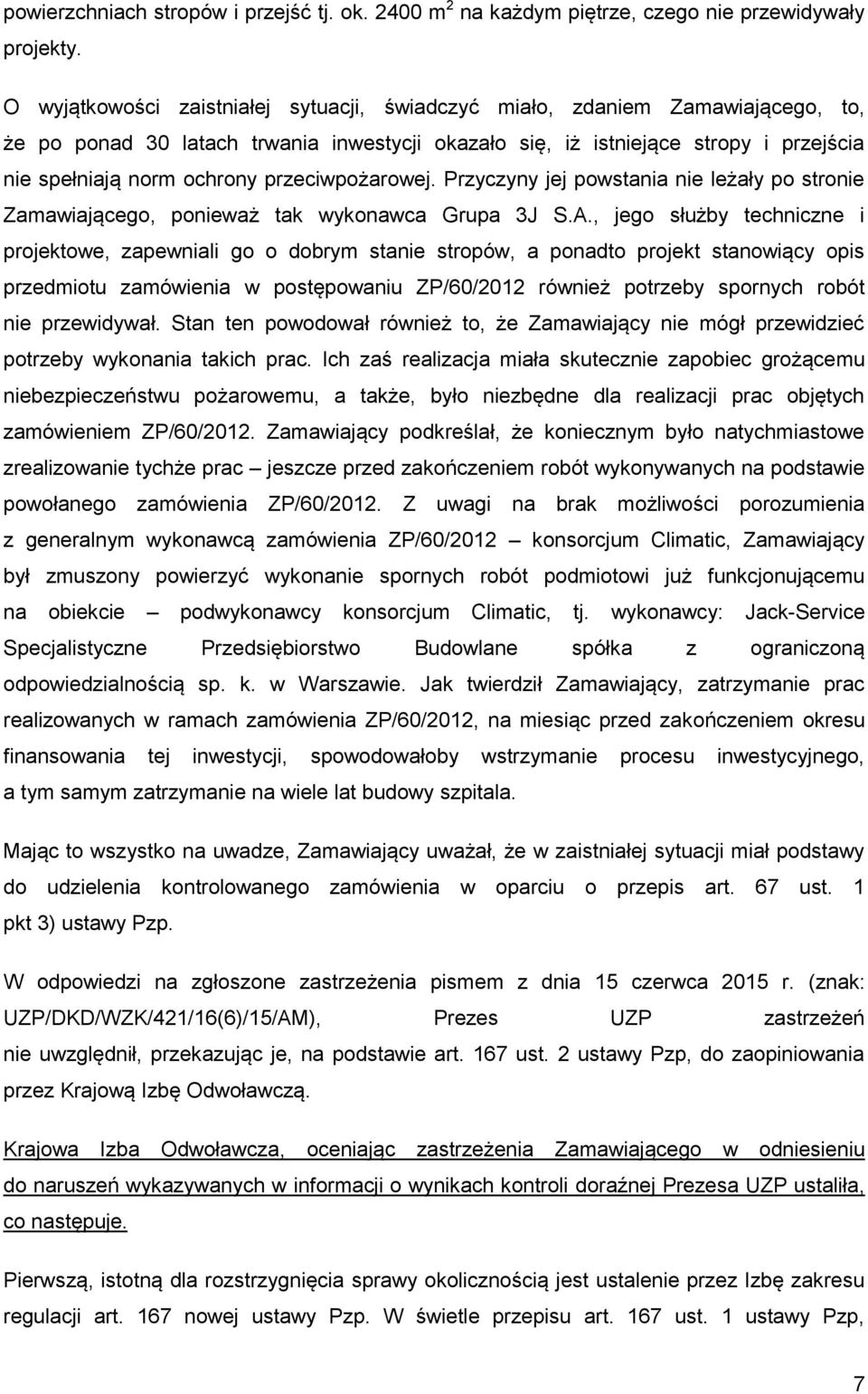 przeciwpożarowej. Przyczyny jej powstania nie leżały po stronie Zamawiającego, ponieważ tak wykonawca Grupa 3J S.A.