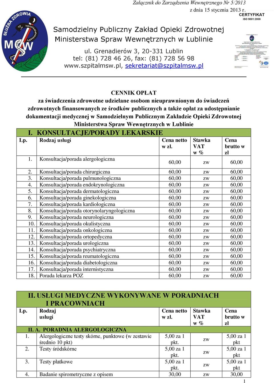 Konsultacja/porada alergologiczna Stawka VAT Cena brutto w zł 60,00 zw 60,00 2. Konsultacja/porada chirurgiczna 60,00 zw 60,00 3. Konsultacja/porada pulmunologiczna 60,00 zw 60,00 4.