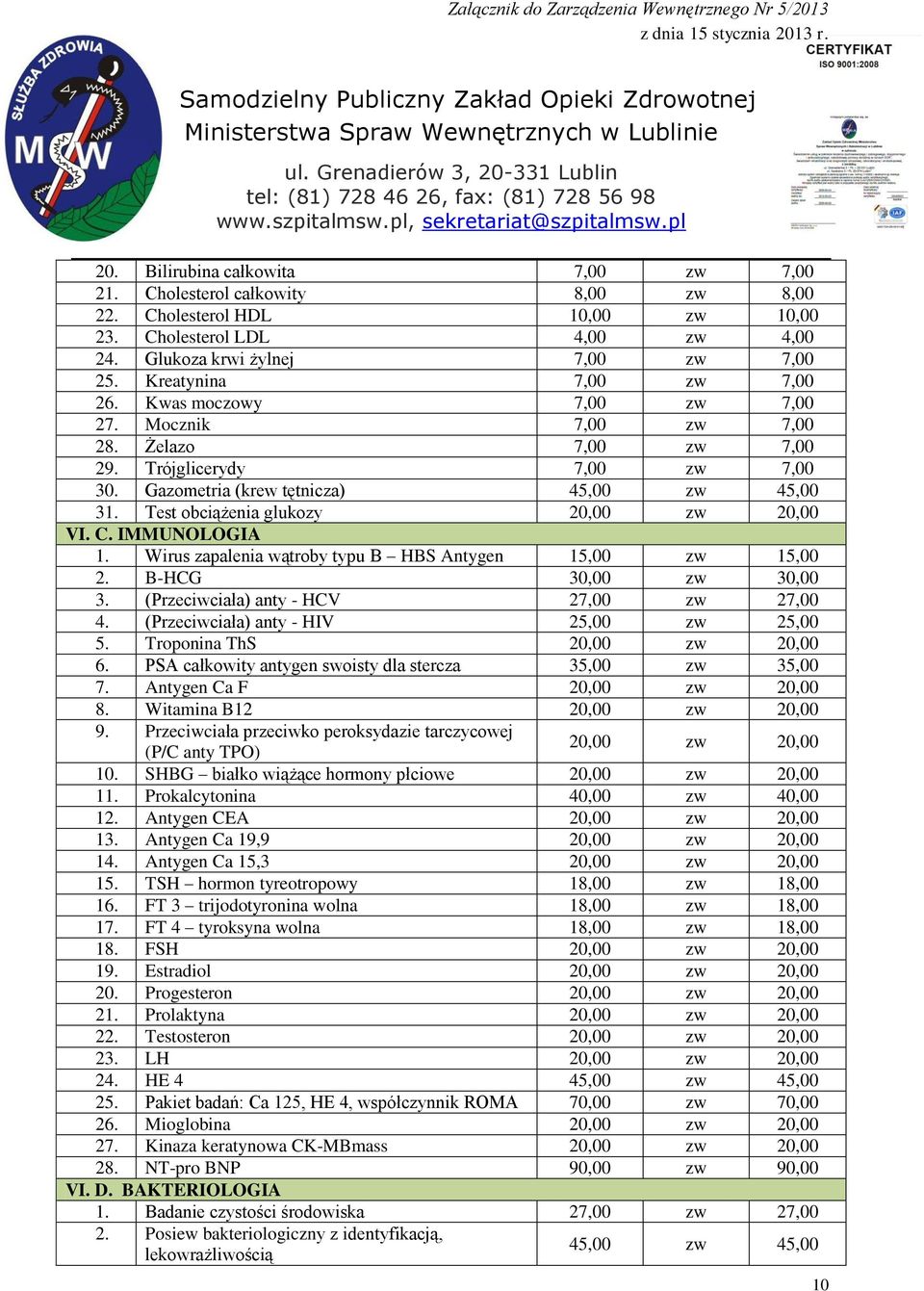 Test obciążenia glukozy 20,00 zw 20,00 VI. C. IMMUNOLOGIA 1. Wirus zapalenia wątroby typu B HBS Antygen 15,00 zw 15,00 2. B-HCG 30,00 zw 30,00 3. (Przeciwciała) anty - HCV 27,00 zw 27,00 4.