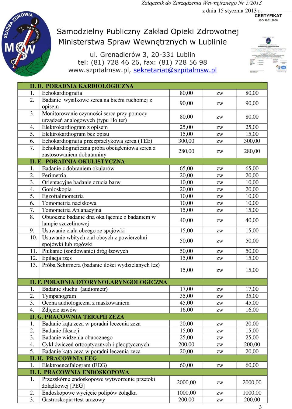 Echokardiografia przezprzełykowa serca (TEE) 300,00 zw 300,00 7. Echokardiograficzna próba obciążeniowa serca z zastosowaniem dobutaminy 280,00 zw 280,00 II. E. PORADNIA OKULISTYCZNA 1.