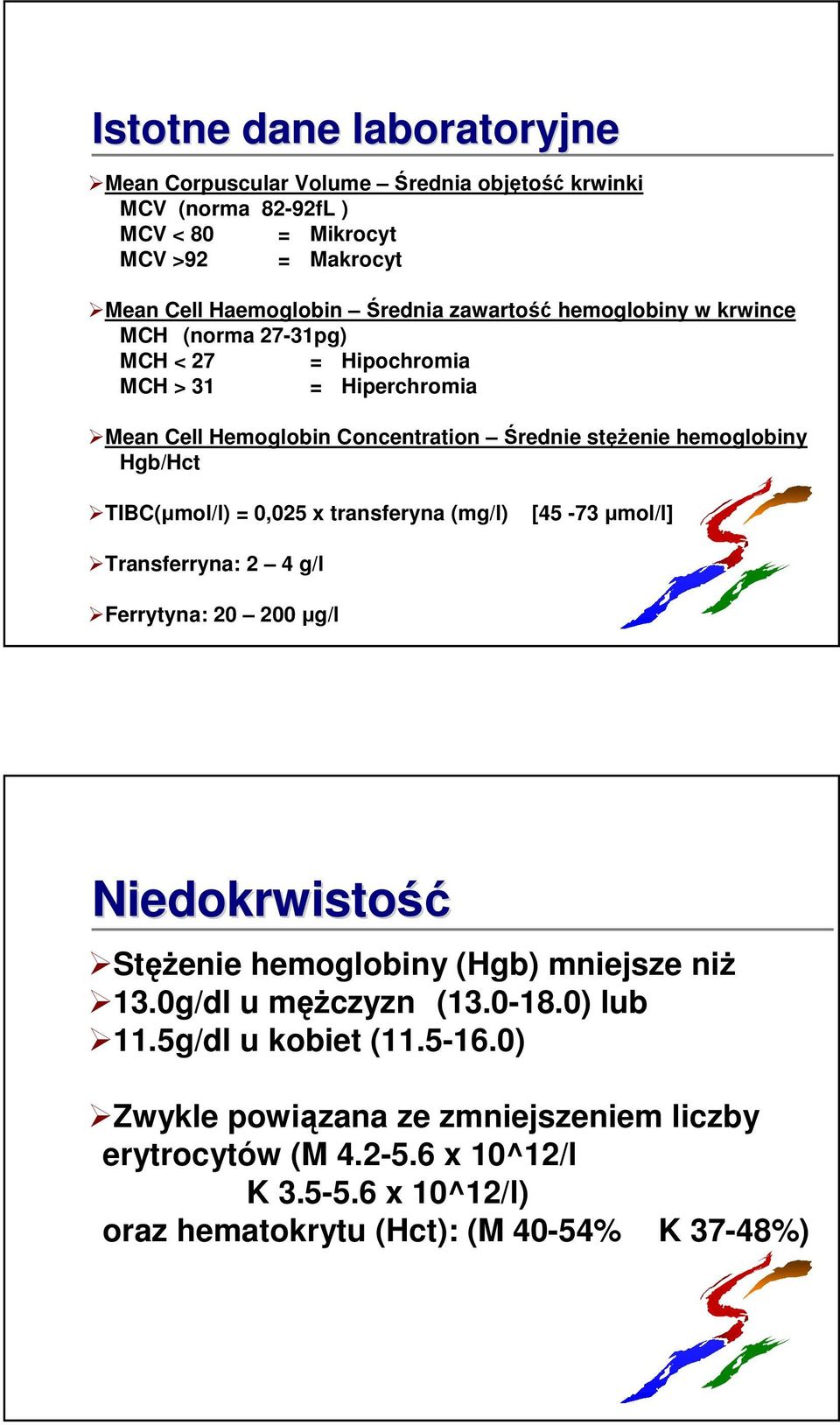 TIBC(µmol/l) = 0,025 x transferyna (mg/l) [45-73 µmol/l] Transferryna: 2 4 g/l Ferrytyna: 20 200 µg/l Niedokrwistość StęŜenie hemoglobiny (Hgb) mniejsze niŝ 13.