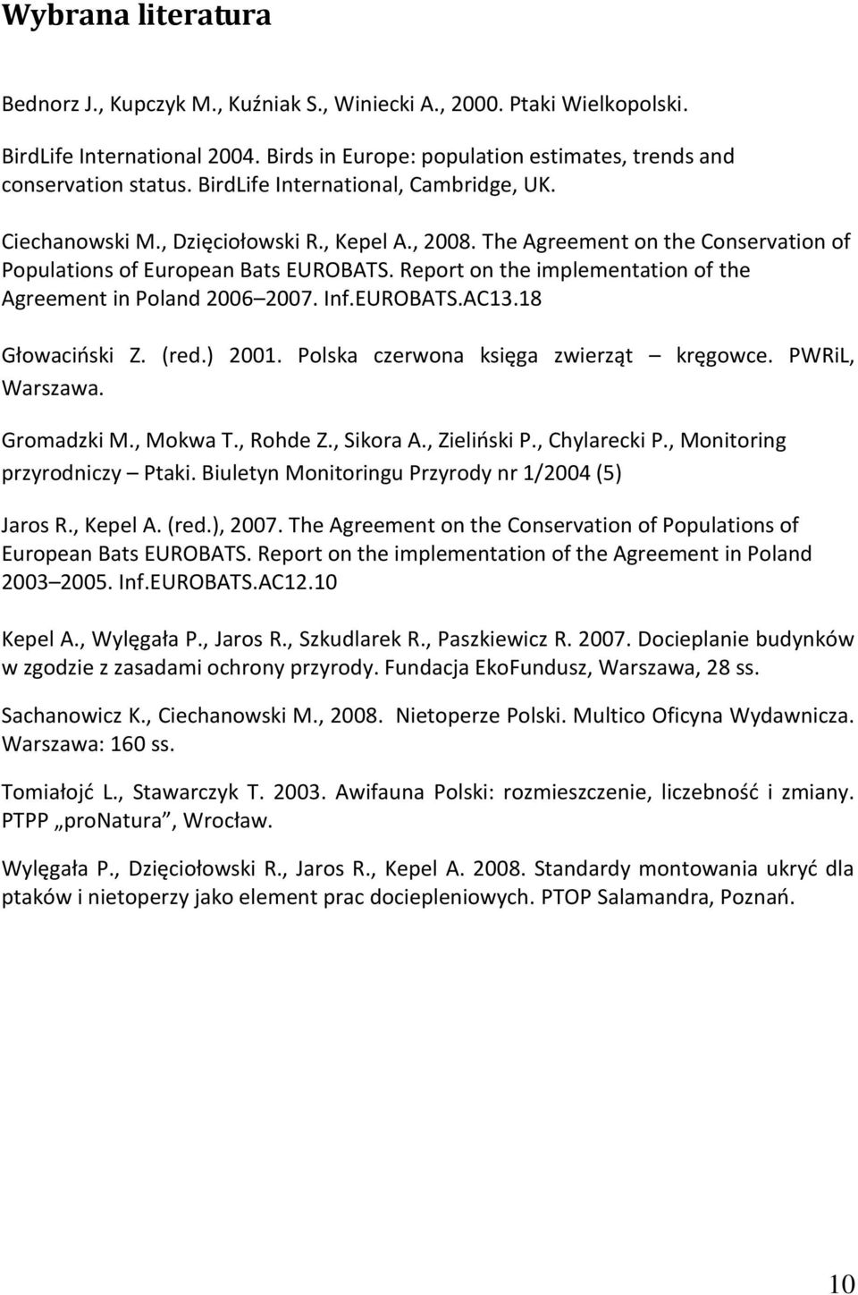 Report on the implementation of the Agreement in Poland 2006 2007. Inf.EUROBATS.AC13.18 Głowacioski Z. (red.) 2001. Polska czerwona księga zwierząt kręgowce. PWRiL, Warszawa. Gromadzki M., Mokwa T.