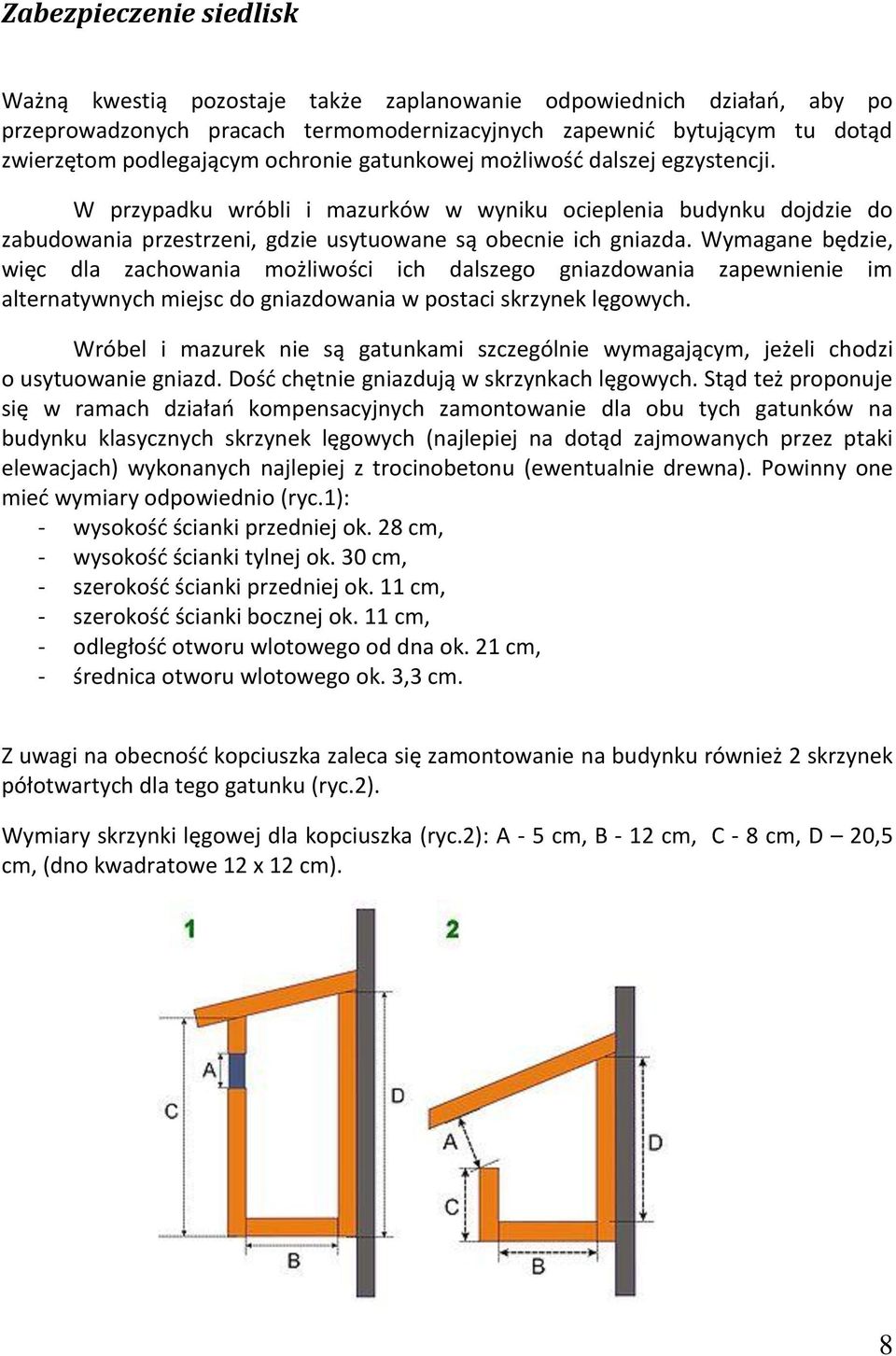 Wymagane będzie, więc dla zachowania możliwości ich dalszego gniazdowania zapewnienie im alternatywnych miejsc do gniazdowania w postaci skrzynek lęgowych.